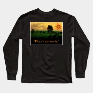 What Is, Is What Must Be Long Sleeve T-Shirt